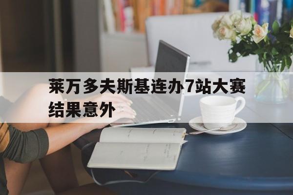 莱万多夫斯基连办7站大赛结果意外的简单介绍|